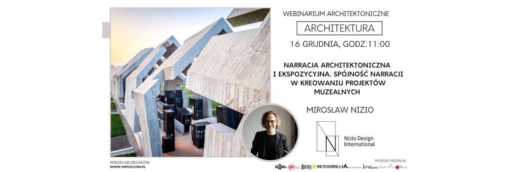 Narracja architektoniczna i ekspozycyjna. Spójność narracji w kreowaniu projektów muzealnych Nizio Design International 16.12.2021 godz. 11:00 